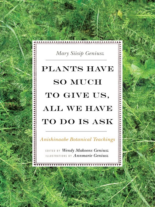 Title details for Plants Have So Much to Give Us, All We Have to Do Is Ask by Mary Siisip Geniusz - Available